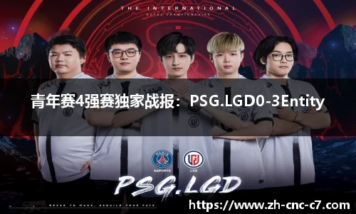 青年赛4强赛独家战报：PSG.LGD0-3Entity