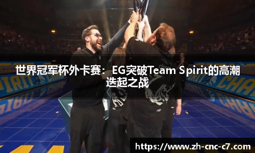 世界冠军杯外卡赛：EG突破Team Spirit的高潮迭起之战